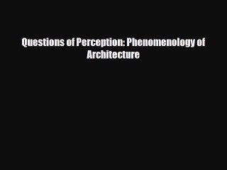 [PDF Download] Questions of Perception: Phenomenology of Architecture [Download] Online