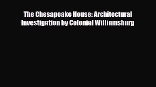 [PDF Download] The Chesapeake House: Architectural Investigation by Colonial Williamsburg [PDF]