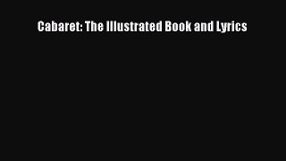 [PDF Download] Cabaret: The Illustrated Book and Lyrics [Read] Online