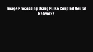 [PDF Download] Image Processing Using Pulse Coupled Neural Networks [Read] Full Ebook