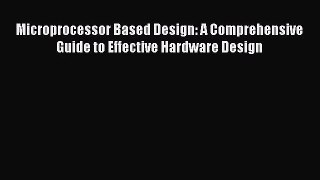[PDF Download] Microprocessor Based Design: A Comprehensive Guide to Effective Hardware Design