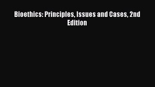 [PDF Download] Bioethics: Principles Issues and Cases 2nd Edition [Read] Online