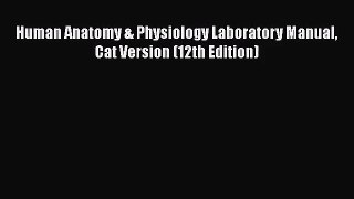 [PDF Download] Human Anatomy & Physiology Laboratory Manual Cat Version (12th Edition) [Download]