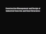 [PDF Download] Construction Management and Design of Industrial Concrete and Steel Structures