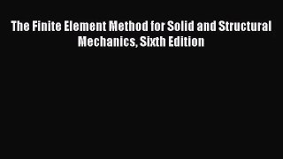 [PDF Download] The Finite Element Method for Solid and Structural Mechanics Sixth Edition [PDF]