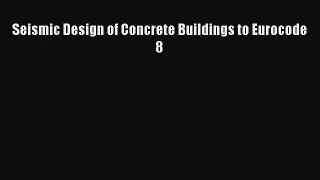[PDF Download] Seismic Design of Concrete Buildings to Eurocode 8 [PDF] Full Ebook