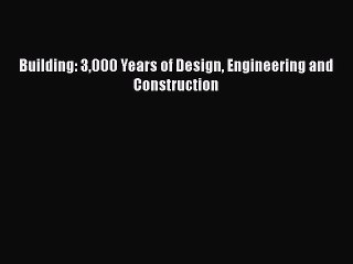 [PDF Download] Building: 3000 Years of Design Engineering and Construction [Read] Full Ebook