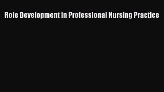 [PDF Download] Role Development In Professional Nursing Practice [Download] Full Ebook