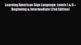 [PDF Download] Learning American Sign Language: Levels I & II--Beginning & Intermediate (2nd