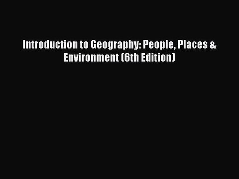 (PDF Download) Introduction to Geography: People Places & Environment (6th Edition) Read Online
