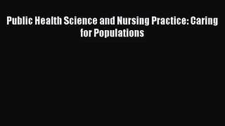 [PDF Download] Public Health Science and Nursing Practice: Caring for Populations [PDF] Online