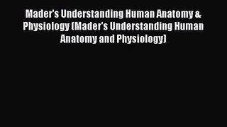 [PDF Download] Mader's Understanding Human Anatomy & Physiology (Mader's Understanding Human