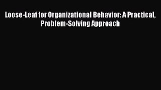 (PDF Download) Loose-Leaf for Organizational Behavior: A Practical Problem-Solving Approach