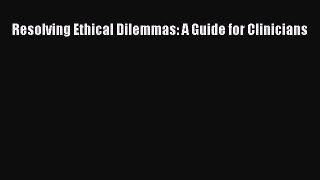 (PDF Download) Resolving Ethical Dilemmas: A Guide for Clinicians Download
