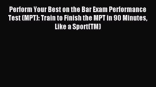 (PDF Download) Perform Your Best on the Bar Exam Performance Test (MPT): Train to Finish the