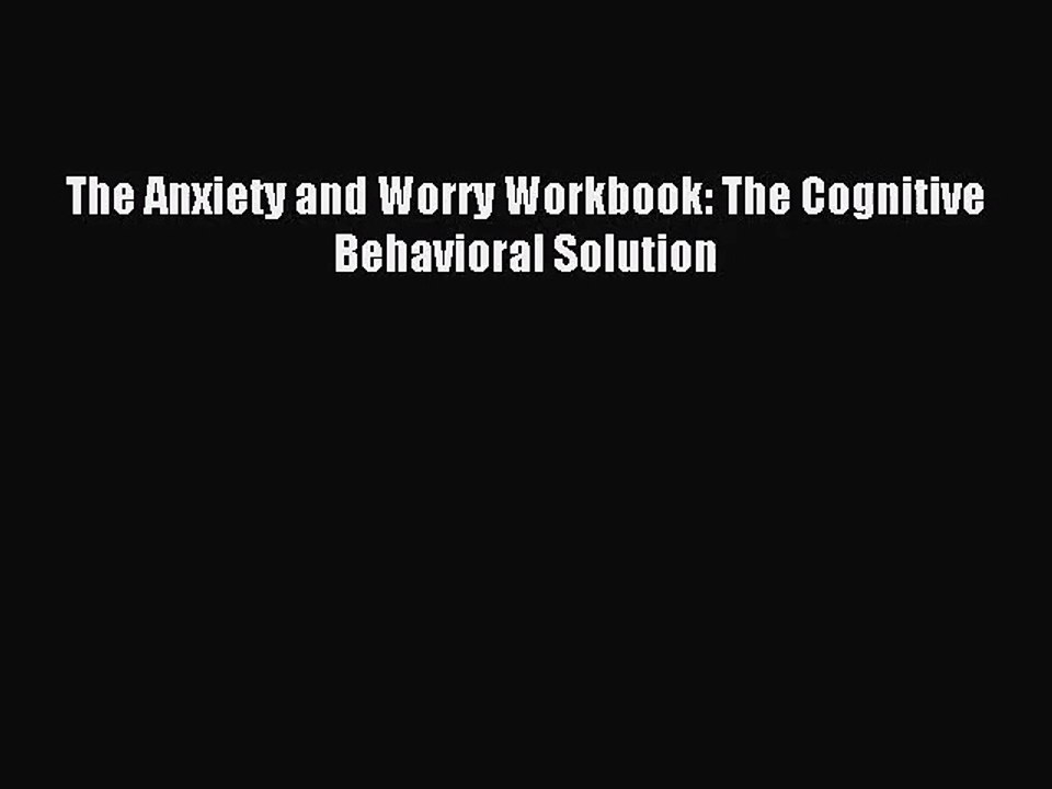 (PDF Download) The Anxiety and Worry Workbook: The Cognitive Behavioral Solution PDF