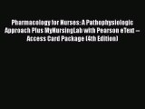 [PDF Download] Pharmacology for Nurses: A Pathophysiologic Approach Plus MyNursingLab with