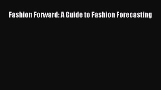 (PDF Download) Fashion Forward: A Guide to Fashion Forecasting Read Online