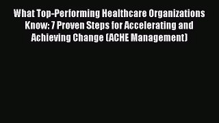 [PDF Download] What Top-Performing Healthcare Organizations Know: 7 Proven Steps for Accelerating