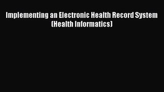 [PDF Download] Implementing an Electronic Health Record System (Health Informatics) [Read]