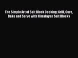 The Simple Art of Salt Block Cooking: Grill Cure Bake and Serve with Himalayan Salt Blocks