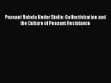 Peasant Rebels Under Stalin: Collectivization and the Culture of Peasant Resistance  Read Online