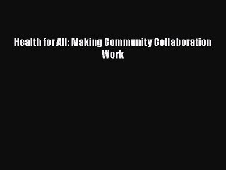 [PDF Download] Health for All: Making Community Collaboration Work [Download] Full Ebook