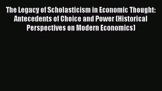 The Legacy of Scholasticism in Economic Thought: Antecedents of Choice and Power (Historical