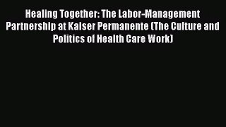 [PDF Download] Healing Together: The Labor-Management Partnership at Kaiser Permanente (The