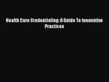 [PDF Download] Health Care Credentialing: A Guide To Innovative Practices [Download] Online