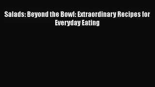 Salads: Beyond the Bowl: Extraordinary Recipes for Everyday Eating Read Online PDF
