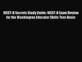 (PDF Download) WEST-B Secrets Study Guide: WEST-B Exam Review for the Washington Educator Skills