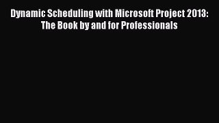 (PDF Download) Dynamic Scheduling with Microsoft Project 2013: The Book by and for Professionals