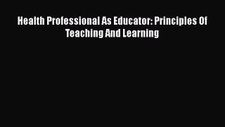 [PDF Download] Health Professional As Educator: Principles Of Teaching And Learning [Download]