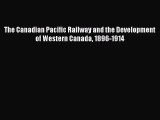 The Canadian Pacific Railway and the Development of Western Canada 1896-1914  Free Books
