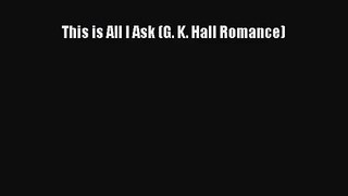 [PDF Download] This is All I Ask (G. K. Hall Romance) [PDF] Online