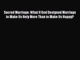 (PDF Download) Sacred Marriage: What If God Designed Marriage to Make Us Holy More Than to