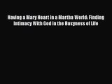 (PDF Download) Having a Mary Heart in a Martha World: Finding Intimacy With God in the Busyness