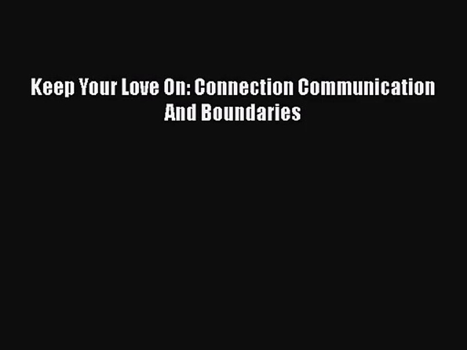 (PDF Download) Keep Your Love On: Connection Communication And Boundaries Download