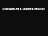 (PDF Download) Seven Women: And the Secret of Their Greatness PDF