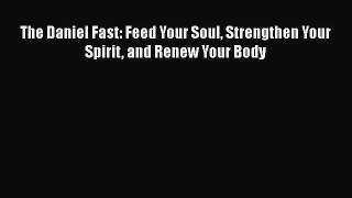 (PDF Download) The Daniel Fast: Feed Your Soul Strengthen Your Spirit and Renew Your Body Read