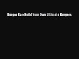 Burger Bar: Build Your Own Ultimate Burgers  Free Books