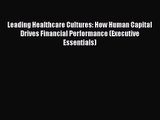 [PDF Download] Leading Healthcare Cultures: How Human Capital Drives Financial Performance