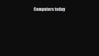 [PDF Download] Computers today [Read] Online