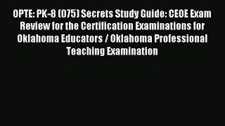 (PDF Download) OPTE: PK-8 (075) Secrets Study Guide: CEOE Exam Review for the Certification