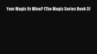 [PDF Download] Your Magic Or Mine? (The Magic Series Book 3) [PDF] Online