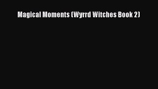 [PDF Download] Magical Moments (Wyrrd Witches Book 2) [Download] Online