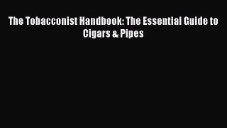 (PDF Download) The Tobacconist Handbook: The Essential Guide to Cigars & Pipes Download
