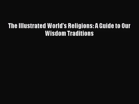 (PDF Download) The Illustrated World's Religions: A Guide to Our Wisdom Traditions Download