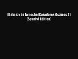 [PDF Download] El abrazo de la noche (Cazadores Oscuros 3) (Spanish Edition) [Download] Online